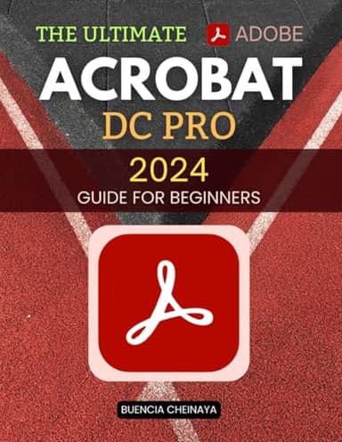 The Ultimate Adobe Acrobat DC Pro 2024 Guide for Beginners: Master PDF Creation, Editing, and Automation with Ease