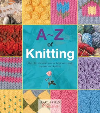 A-Z of Knitting: The ultimate resource for beginners and experienced knitters (A-Z of Needlecraft)