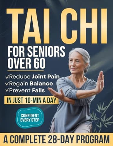 Tai Chi for Seniors Over 60: A Complete 28-Day Program to Prevent Falls, Regain Balance, Reduce Joint Pain & Maintain Independence with Easy-to-Follow 10-Min Daily Exercises